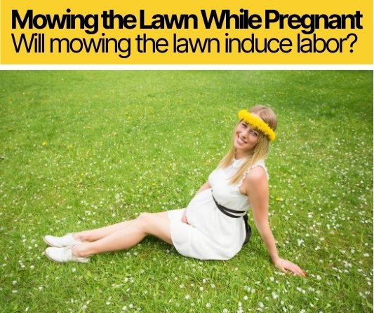 Will mowing the lawn induce labor_