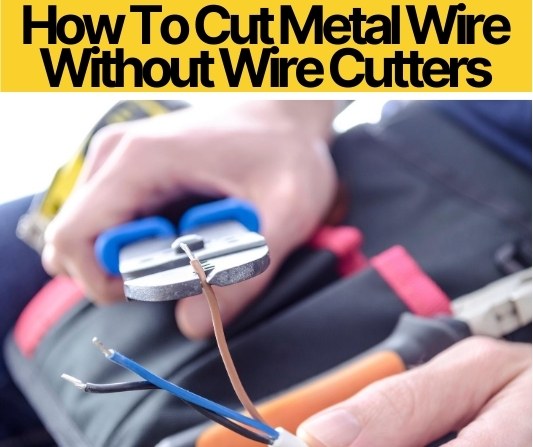 How To Cut Metal Wire Without Wire Cutters