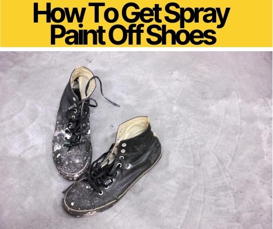 How To Get Spray Paint Off Shoes